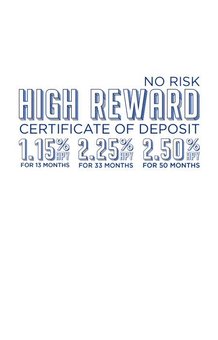 No risk high reward Cetificate of deposit. 1.15% APY for 13 months, 2.25% APY for 33 Months 2.50% APY for 50 months