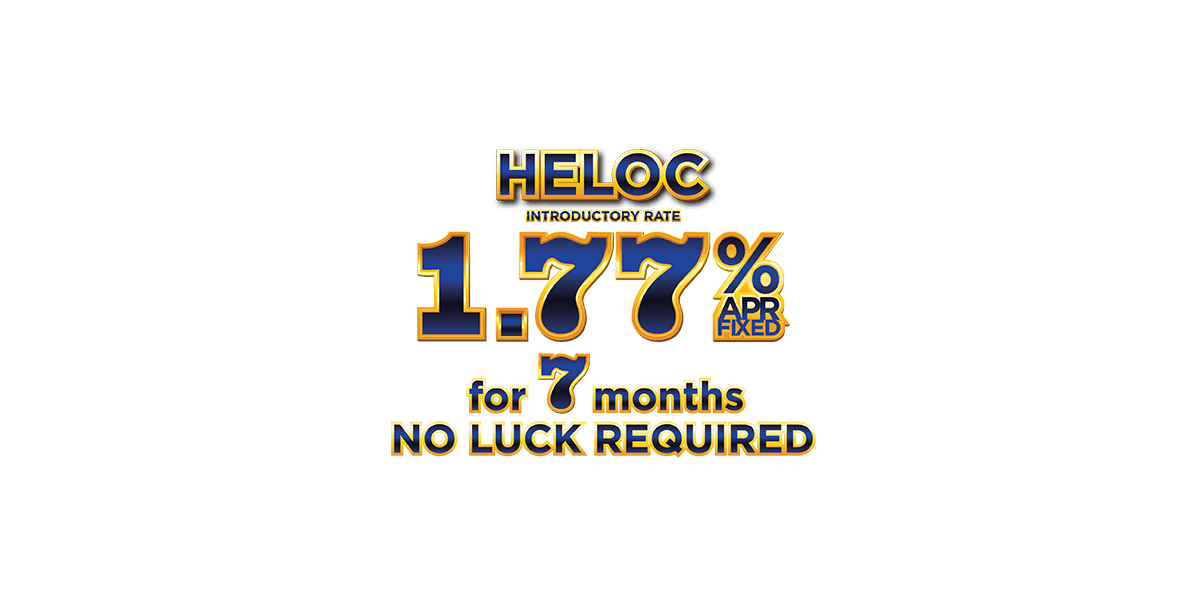 HELOC introductory rate 1.77% ARP fixed for 7 months. No luck required.!