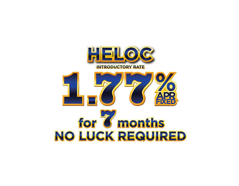 HELOC introductory rate 1.77% ARP fixed for 7 months. No luck required.