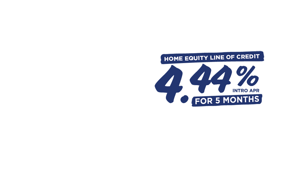 Home Equity line of credit: 4.44% intro APR for 5 months.