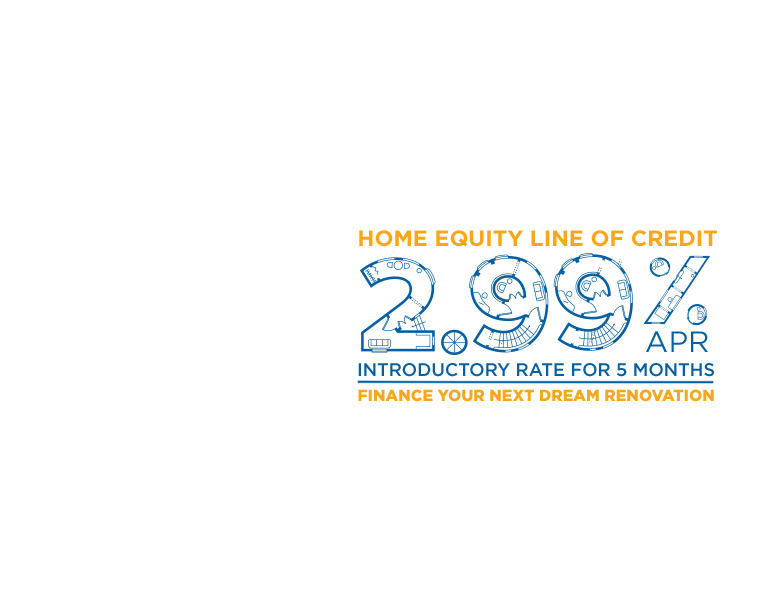 Home Equity Line of Credit 2.99% APR introductory rate for 5 months. Finance your next dream renovation.