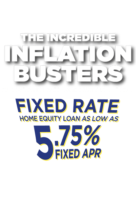 The incredible inflation busters! fix your rising rate home equity loan today. Fixed rate Home equity loan as low as 5.75% fixed APR.