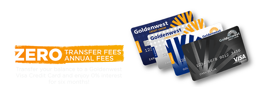 0% Balance Transfers, zero transfer fees, zero annual fees, transfer your balance to a Goldenwest Visa Credit Card and ejoy 0% interest for six months!